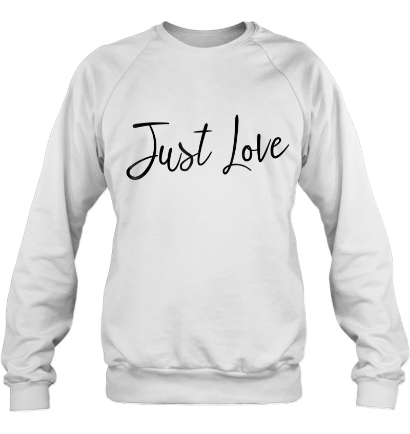 Just Love Tee Shirt Sweatshirt