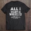 All I Want Is Whirled Peas Tee