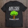 Are You Breathing Thank A Tree Hug A Tree Hugger Tee