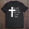 Be Still And Know That I Am God Christian Bible Inspiration Tee