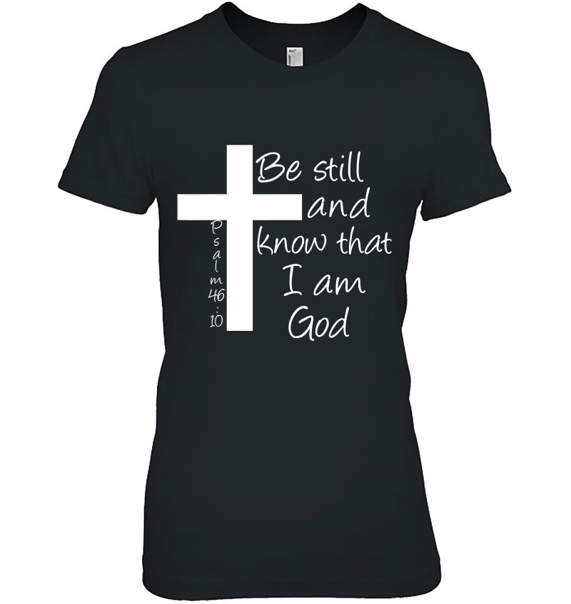 Be Still And Know That I Am God Christian Bible Inspiration Ladies Tee