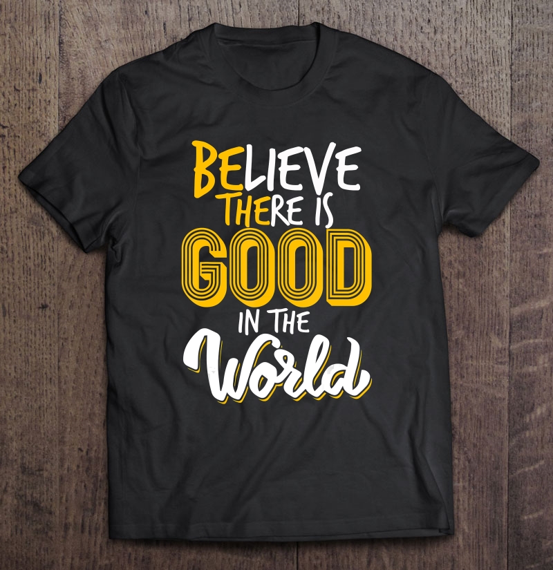 Be The Good In The World Mental Health Awareness Kindness Shirt