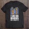 Book Lover Gift I Like Big Books And I Cannot Tee