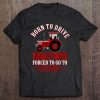 Born To Drive Tractors Forced To Go To School Funny Farm Tee