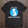 Broken Arm I Do All My Own Stunts Tee