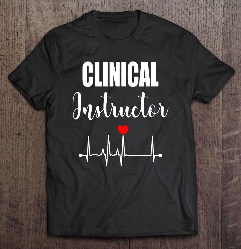 Clinical Instructor Nurse Nursing Educator Shirt