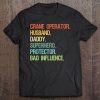 Crane Operator Husband Daddy Superhero Bad Influence Tee