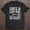 Date A Car Guy They Break Parts Not Hearts Automobile Tee