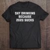 Day Drinking Because 2020 Sucks Tee