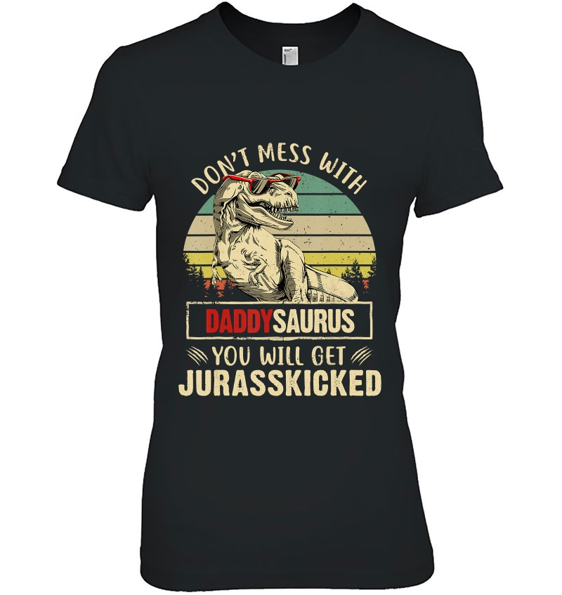 Don't Mess With Daddysaurus You'll Get Jurasskicked Hoodie