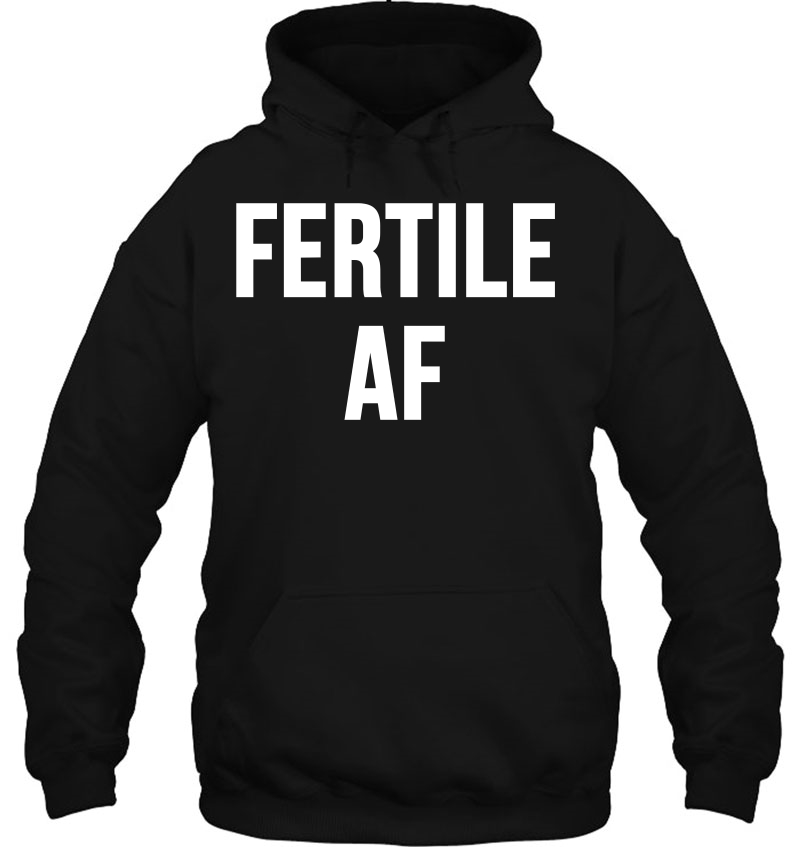 Fertile Af Hoodie