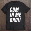 Cum In Me Bro Lgbt Gay Pride Tee