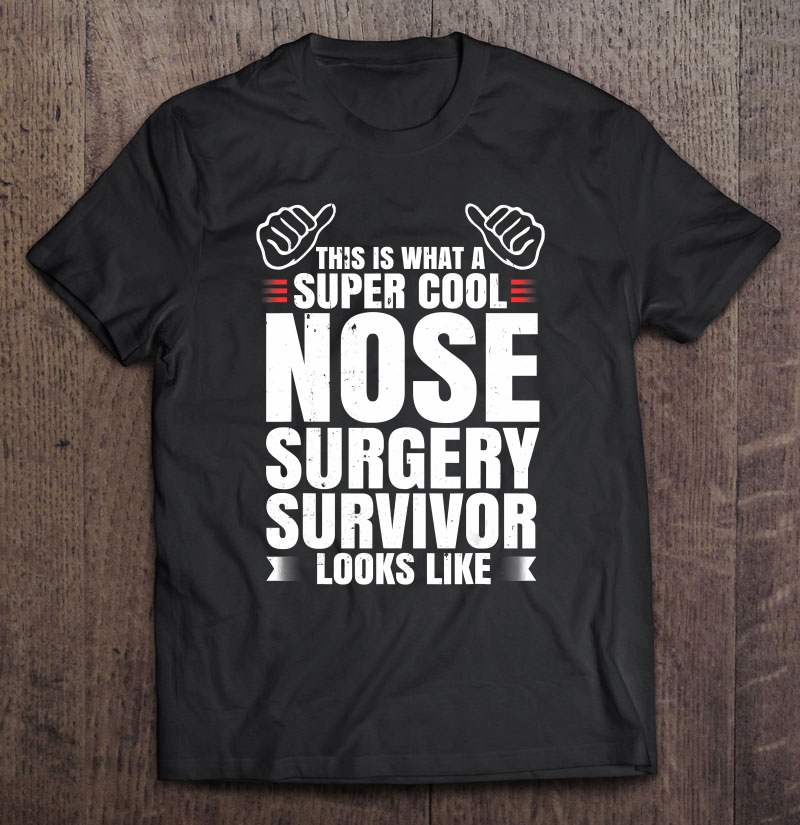 Nose Surgery Survivor Recovery Humor Get Well Shirt