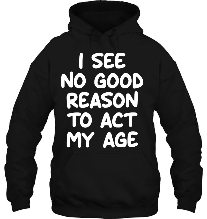 I See No Good Reason To Act My Age, Joke Sarcastic Mugs