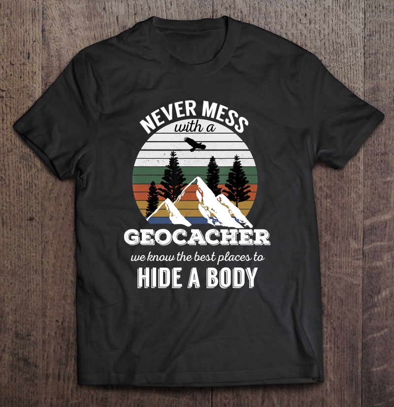 Geocaching Never Mess With Geocacher Shirt