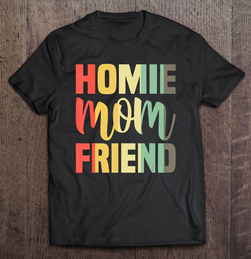 Homie Mother Friend Shirt Mom Mother's Day Shirt