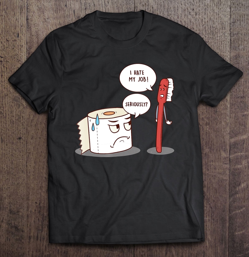 I Hate My Job Seriously - Funny Toilet Paper Shirt