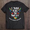 I Teach Kids To Talk Back - Funny Speech Therapist Tee