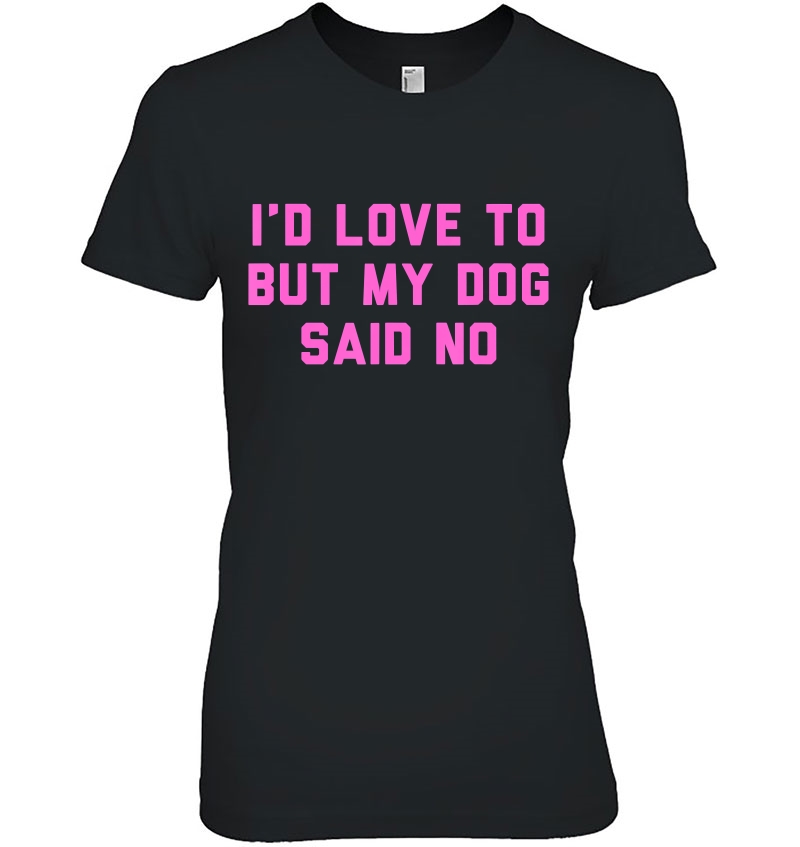 I'd Love To But My Dog Said No Funny Quote Hoodie