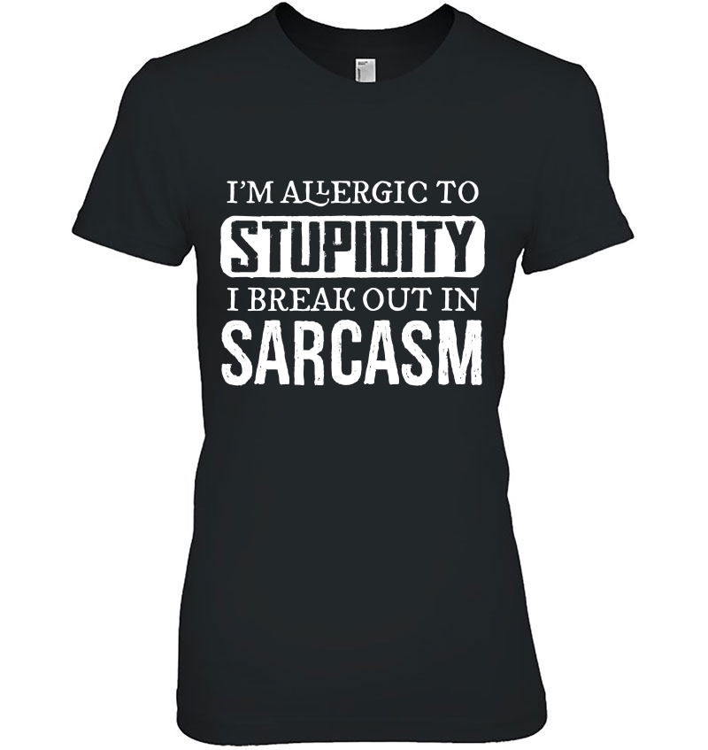 I'm Allergic To Stupidity, I Break Out In Sarcasm Hoodie