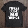 I'm Dylan Doing Dylan Things Personalized First Name Tee