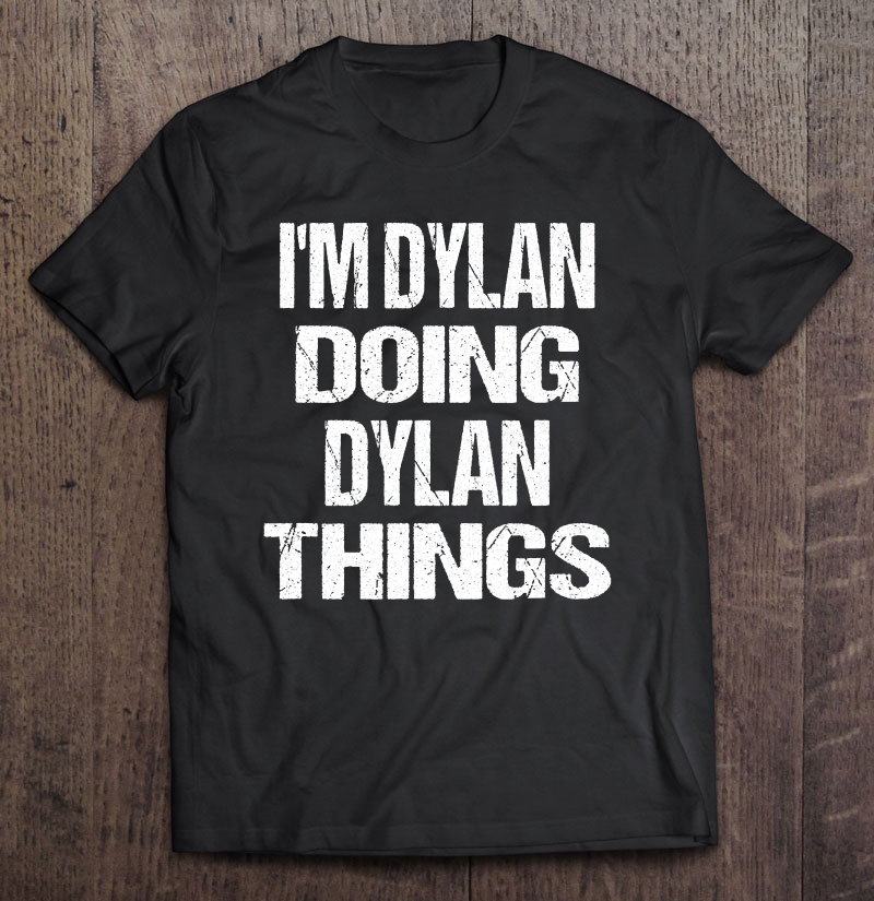 I'm Dylan Doing Dylan Things Personalized First Name Shirt