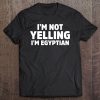 I'm Not Yelling I'm Egyptian Tee