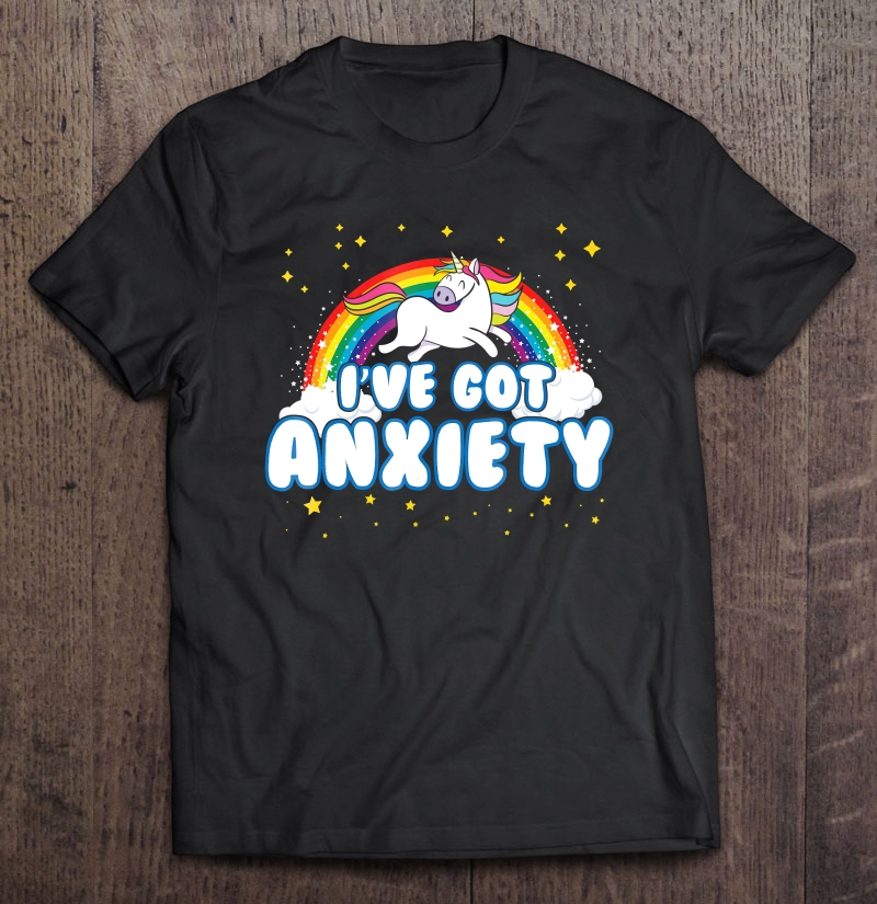 I've Got Anxiety Sarcastic Rainbow Unicorn Shirt