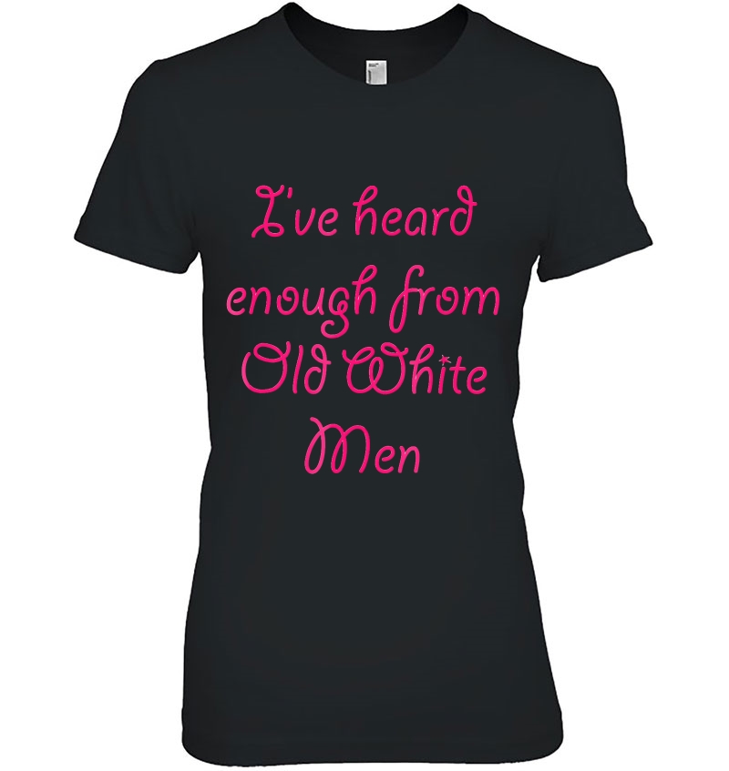 I've Heard Enough From Old White Men - Cute Hoodie