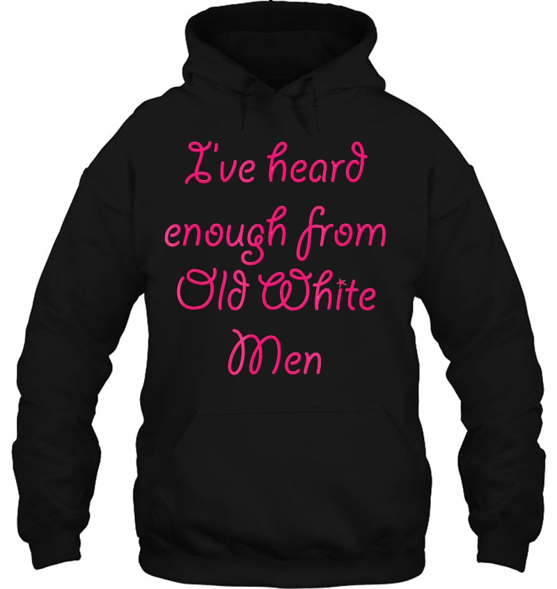 I've Heard Enough From Old White Men - Cute Mugs