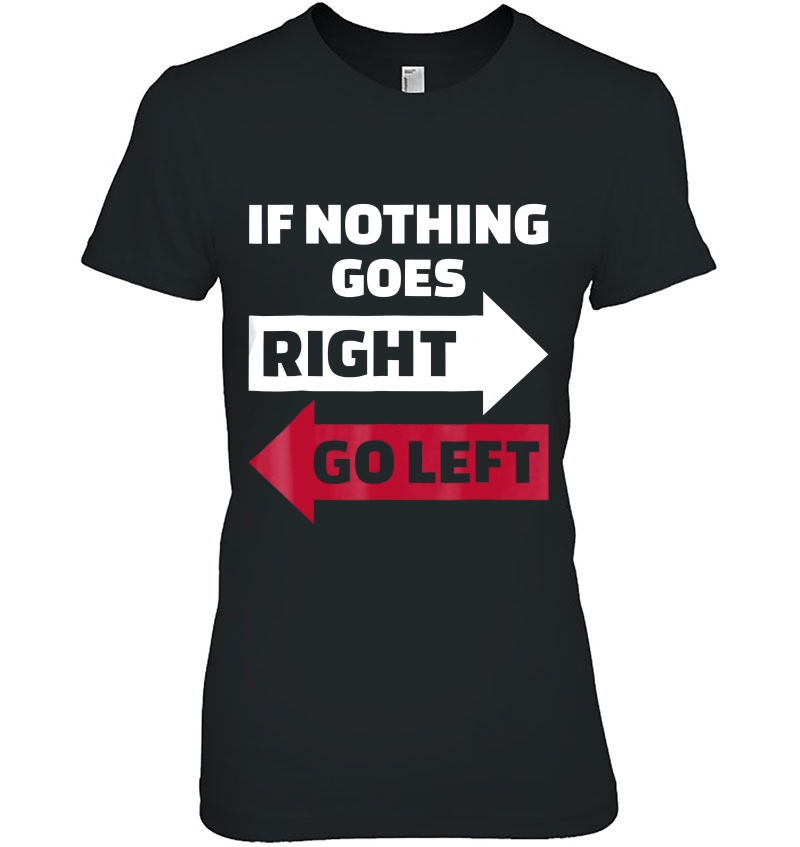 If Nothing Goes Right Go Left Hoodie