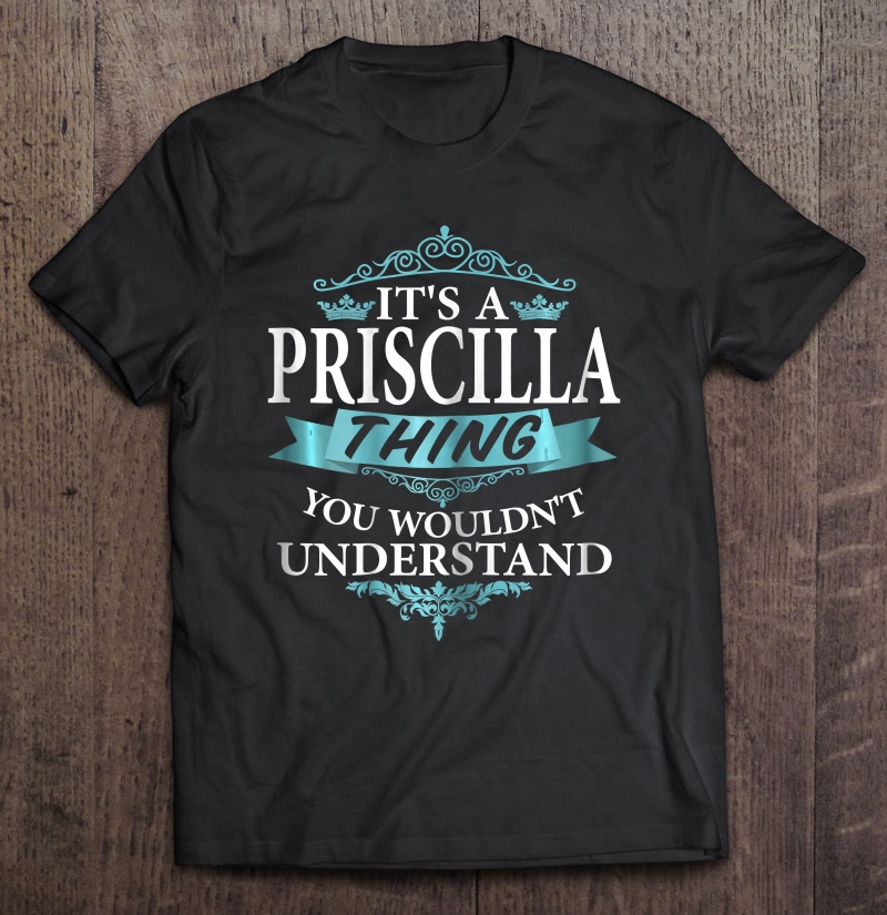 It's A Priscilla Thing You Wouldn't Understand V4 Ver2 Shirt