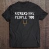 Kickers Are People Too Football Tee