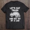 Let's Eat Trash & Get Hit By A Car Funny Possum Cool Tee