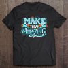 Make Today Amazing Positive Inspiring People Quotes Tee