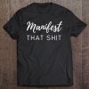 Manifest That Shit Fun Manifestation Law Of Attraction Tee