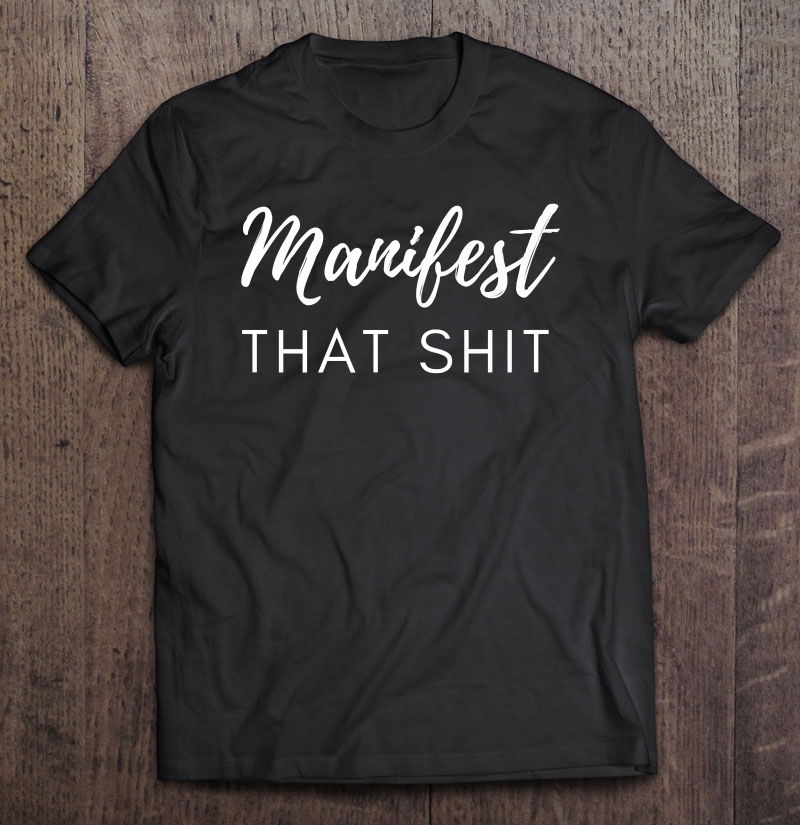 Manifest That Shit Fun Manifestation Law Of Attraction Shirt