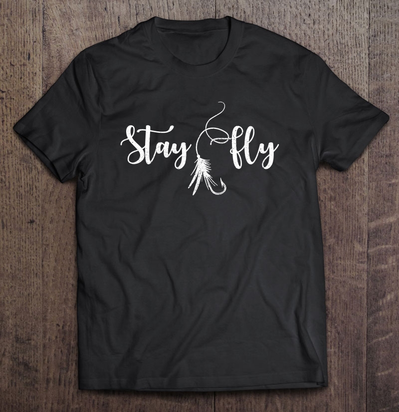 Mens Fly Fishing - Stay Fly Funny Trout Fisherman Gift Shirt