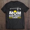 Mom Birthday Crew Construction Birthday Party Tee