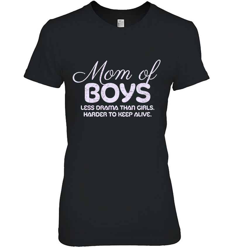 Mom Of Boys Less Drama Than Girls Harder To Keep Alive Tee Ladies Tee