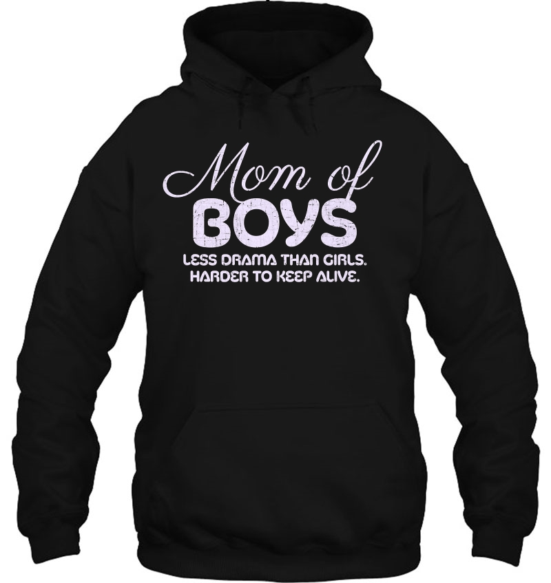 Mom Of Boys Less Drama Than Girls Harder To Keep Alive Tee Hoodie
