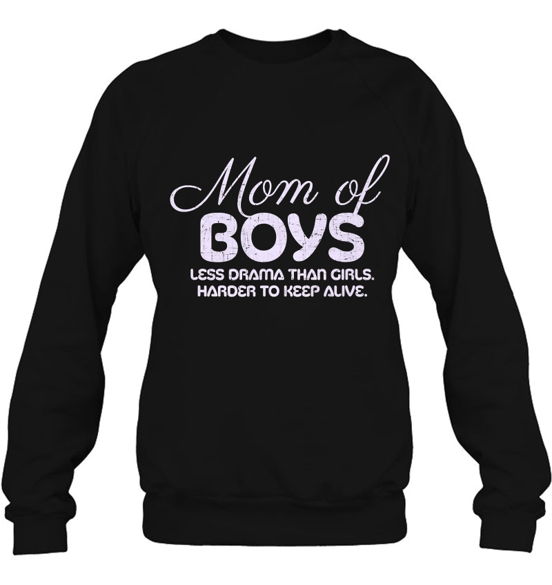 Mom Of Boys Less Drama Than Girls Harder To Keep Alive Tee Sweatshirt