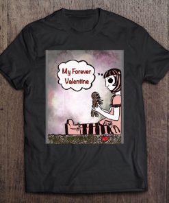 My Forever Valentine,Sweet,Morbid,Dark,Heart Break Tee