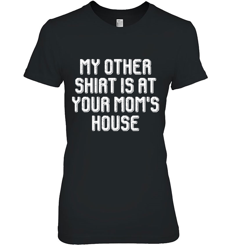 My Other Shirt Is At Your Mom's House Shirt Sarcastic Hoodie