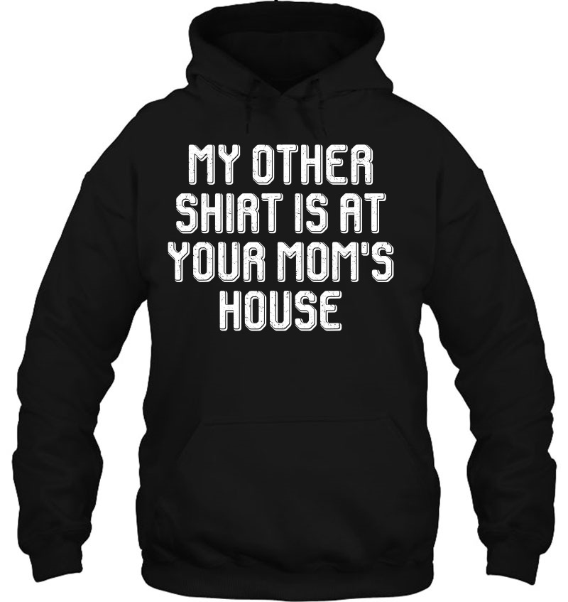 My Other Shirt Is At Your Mom's House Shirt Sarcastic Mugs