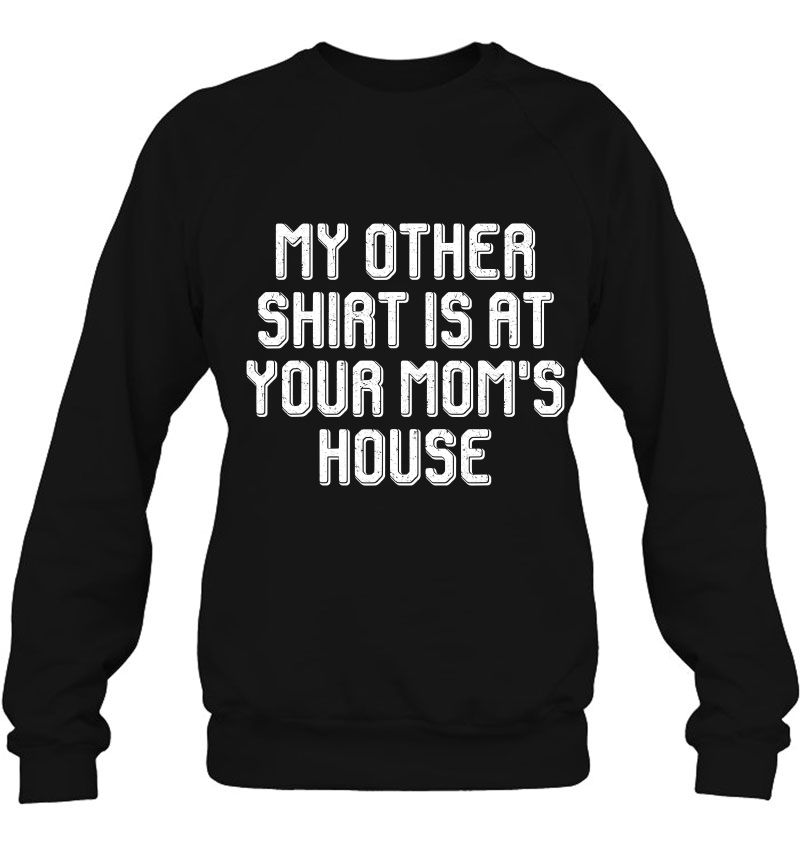 My Other Shirt Is At Your Mom's House Shirt Sarcastic Mugs