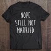 Nope Still Not Married Tee