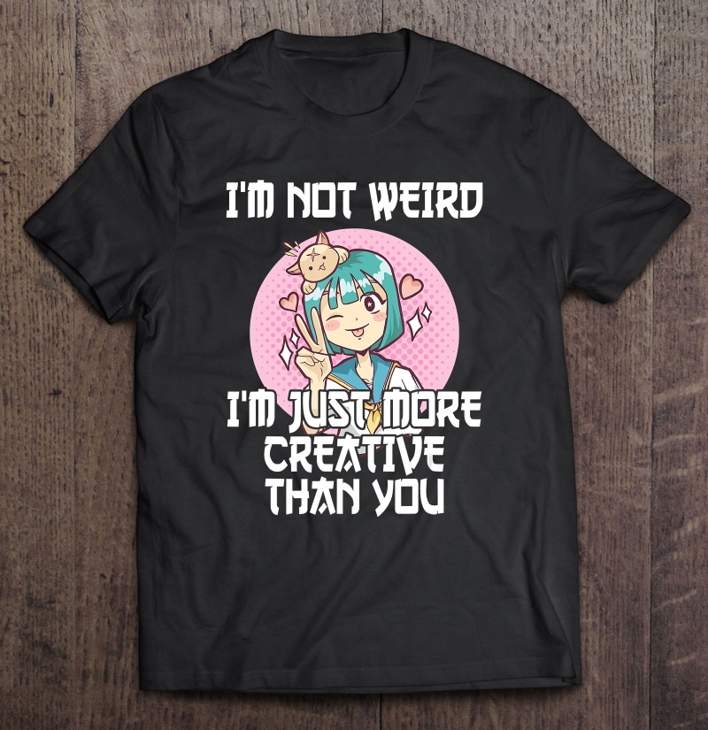 Otaku I'm Not Weird I'm Just More Creative Than You Anime Shirt