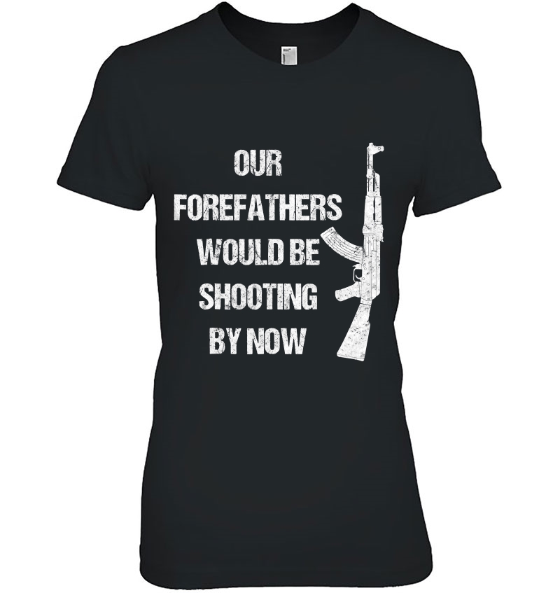 Our Forefathers Would Be Shooting By Now Hoodie