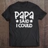 Papa Said I Could Matching Family Gift Tee